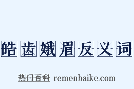皓齿娥眉反义词是什么意思的图片